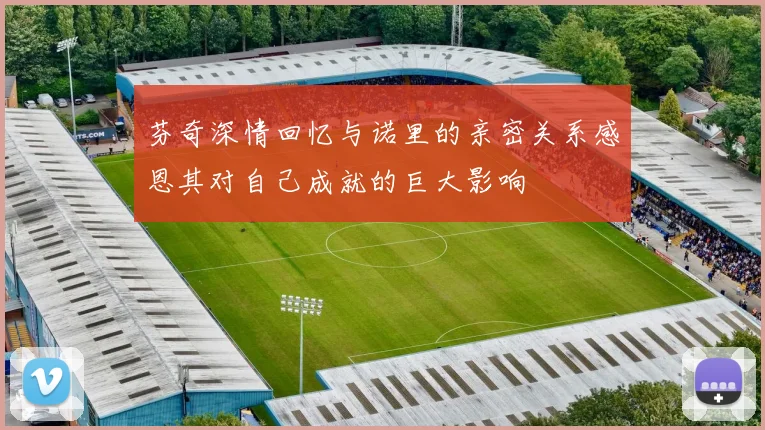 芬奇深情回忆与诺里的亲密关系感恩其对自己成就的巨大影响
